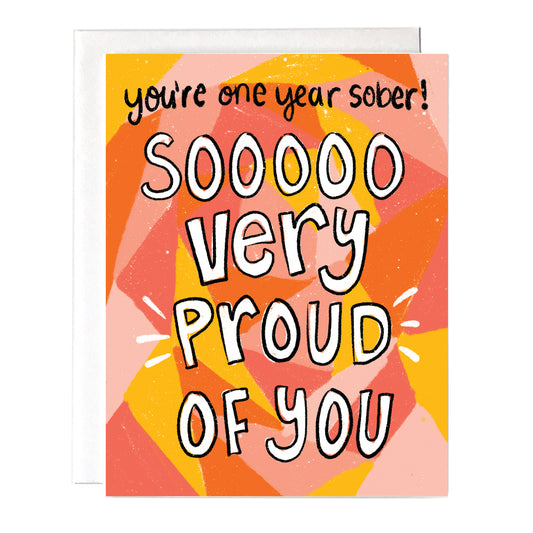 greeting card for someone's one year sober birthday. the cards says "you're one year sober! Soooo very proud of you"